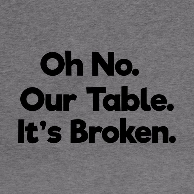 Oh No Our Table It's Broken by TOMOPRINT⭐⭐⭐⭐⭐